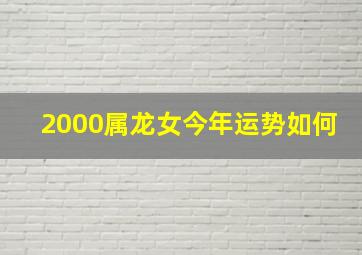 2000属龙女今年运势如何