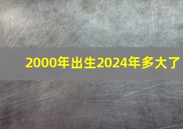 2000年出生2024年多大了