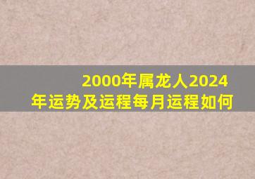 2000年属龙人2024年运势及运程每月运程如何