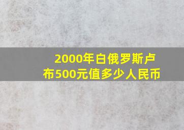 2000年白俄罗斯卢布500元值多少人民币