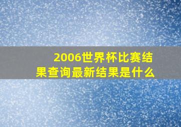 2006世界杯比赛结果查询最新结果是什么