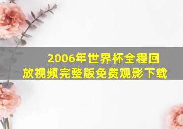 2006年世界杯全程回放视频完整版免费观影下载