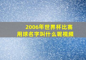 2006年世界杯比赛用球名字叫什么呢视频