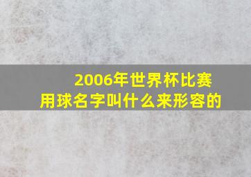 2006年世界杯比赛用球名字叫什么来形容的