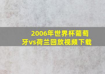 2006年世界杯葡萄牙vs荷兰回放视频下载