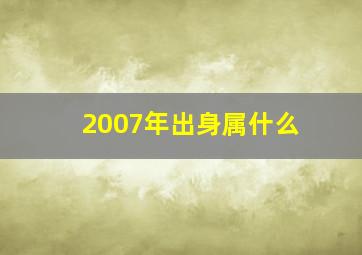 2007年出身属什么