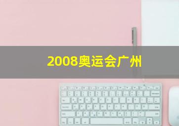 2008奥运会广州