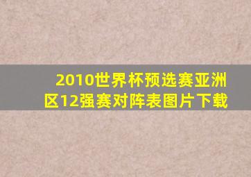 2010世界杯预选赛亚洲区12强赛对阵表图片下载