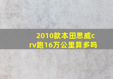 2010款本田思威crv跑16万公里算多吗