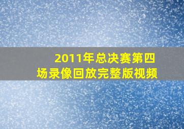 2011年总决赛第四场录像回放完整版视频