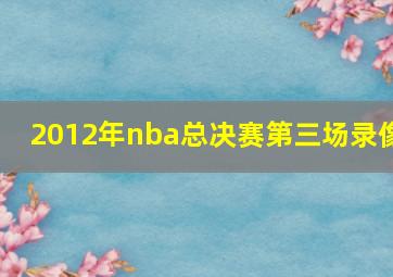 2012年nba总决赛第三场录像