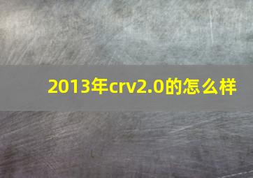 2013年crv2.0的怎么样