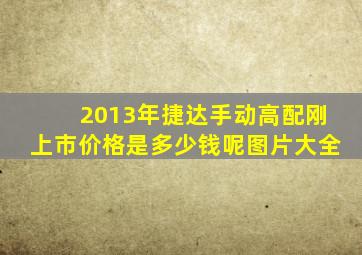 2013年捷达手动高配刚上市价格是多少钱呢图片大全