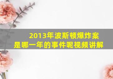 2013年波斯顿爆炸案是哪一年的事件呢视频讲解