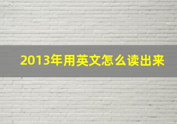 2013年用英文怎么读出来