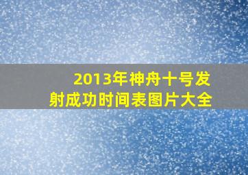 2013年神舟十号发射成功时间表图片大全