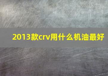 2013款crv用什么机油最好