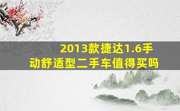 2013款捷达1.6手动舒适型二手车值得买吗