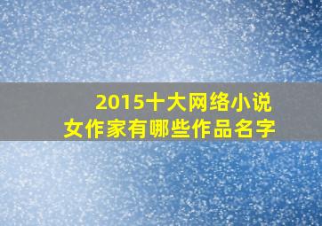 2015十大网络小说女作家有哪些作品名字