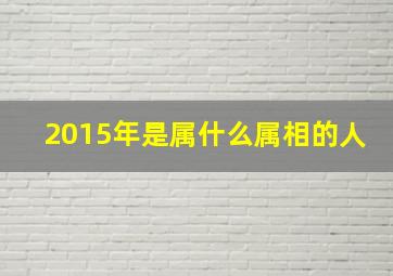 2015年是属什么属相的人