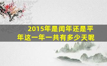 2015年是闰年还是平年这一年一共有多少天呢