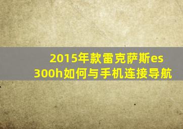 2015年款雷克萨斯es300h如何与手机连接导航