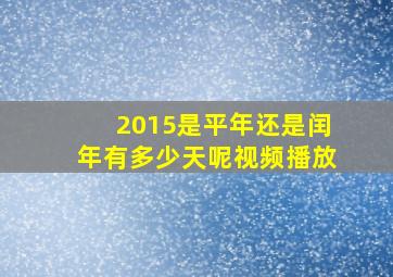 2015是平年还是闰年有多少天呢视频播放