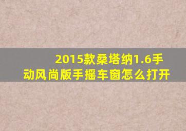 2015款桑塔纳1.6手动风尚版手摇车窗怎么打开