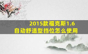 2015款福克斯1.6自动舒适型挡位怎么使用