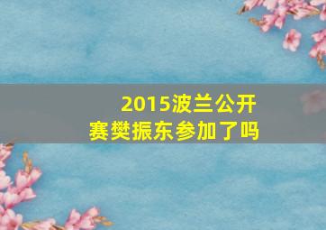 2015波兰公开赛樊振东参加了吗