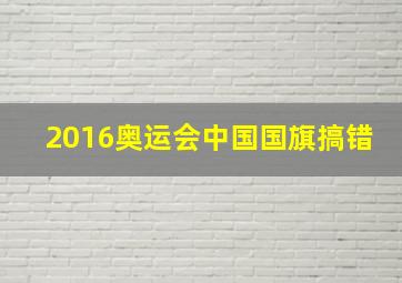 2016奥运会中国国旗搞错