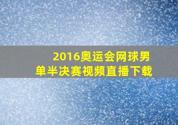 2016奥运会网球男单半决赛视频直播下载