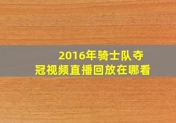 2016年骑士队夺冠视频直播回放在哪看