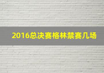 2016总决赛格林禁赛几场