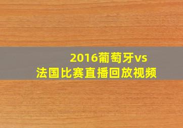 2016葡萄牙vs法国比赛直播回放视频