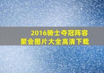 2016骑士夺冠阵容聚会图片大全高清下载