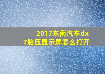 2017东南汽车dx7胎压显示屏怎么打开