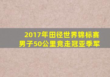 2017年田径世界锦标赛男子50公里竞走冠亚季军