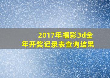 2017年福彩3d全年开奖记录表查询结果