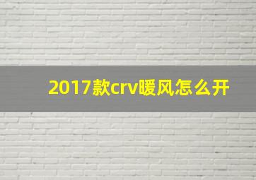 2017款crv暖风怎么开