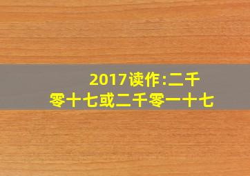 2017读作:二千零十七或二千零一十七