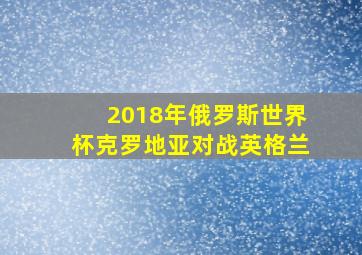 2018年俄罗斯世界杯克罗地亚对战英格兰