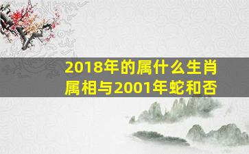 2018年的属什么生肖属相与2001年蛇和否