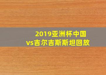 2019亚洲杯中国vs吉尔吉斯斯坦回放