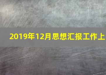 2019年12月思想汇报工作上