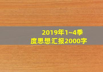 2019年1~4季度思想汇报2000字