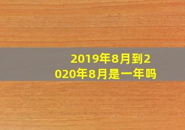 2019年8月到2020年8月是一年吗