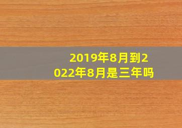 2019年8月到2022年8月是三年吗