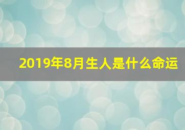 2019年8月生人是什么命运