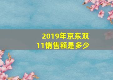 2019年京东双11销售额是多少